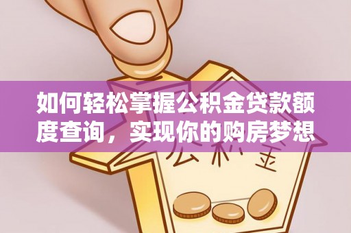 永宁如何轻松掌握公积金贷款额度查询，实现你的购房梦想