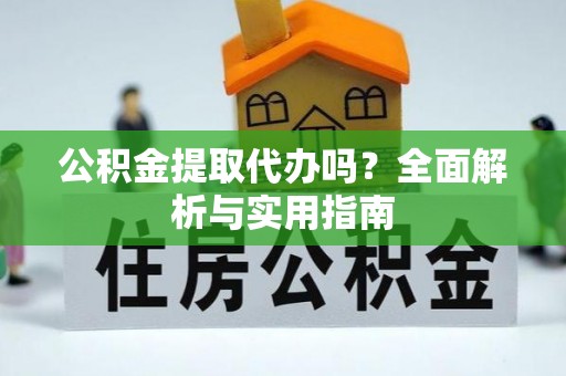 永宁公积金提取代办吗？全面解析与实用指南