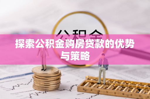 永宁探索公积金购房贷款的优势与策略