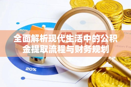 永宁全面解析现代生活中的公积金提取流程与财务规划
