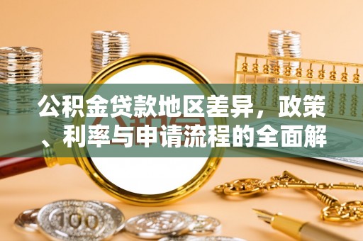 永宁公积金贷款地区差异，政策、利率与申请流程的全面解析