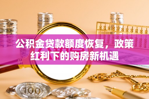 永宁公积金贷款额度恢复，政策红利下的购房新机遇