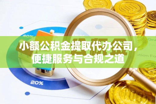 永宁小额公积金提取代办公司，便捷服务与合规之道