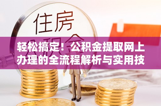 永宁轻松搞定！公积金提取网上办理的全流程解析与实用技巧