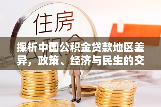 永宁探析中国公积金贷款地区差异，政策、经济与民生的交织影响