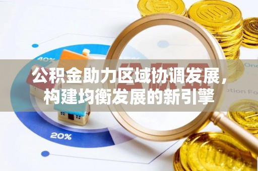 永宁公积金助力区域协调发展，构建均衡发展的新引擎