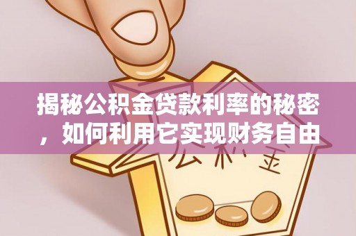 永宁揭秘公积金贷款利率的秘密，如何利用它实现财务自由？