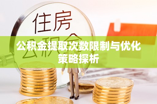 永宁公积金提取次数限制与优化策略探析