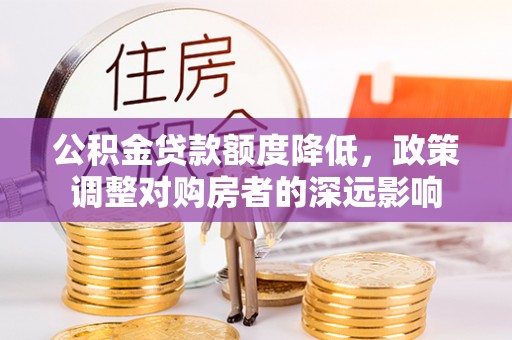 永宁公积金贷款额度降低，政策调整对购房者的深远影响
