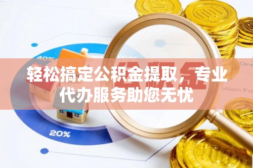 永宁轻松搞定公积金提取，专业代办服务助您无忧