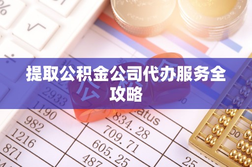 永宁提取公积金公司代办服务全攻略