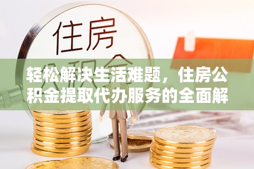 永宁轻松解决生活难题，住房公积金提取代办服务的全面解析