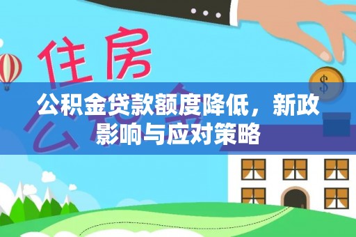 永宁公积金贷款额度降低，新政影响与应对策略