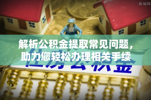 永宁解析公积金提取常见问题，助力您轻松办理相关手续