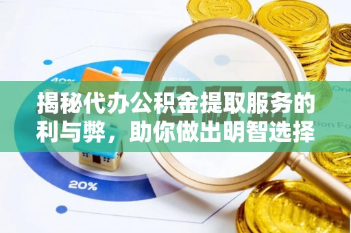 永宁揭秘代办公积金提取服务的利与弊，助你做出明智选择