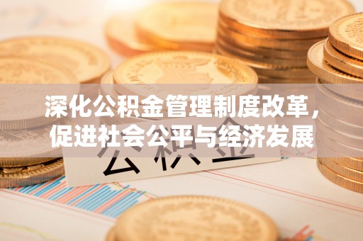 永宁深化公积金管理制度改革，促进社会公平与经济发展
