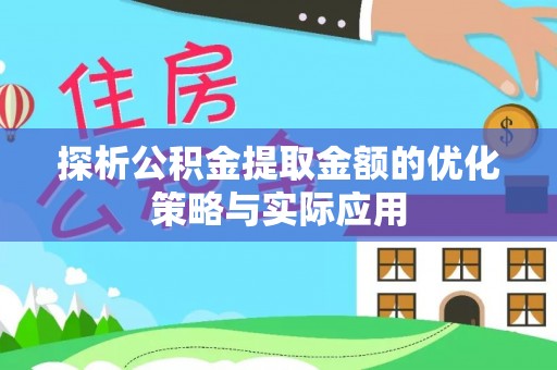 永宁探析公积金提取金额的优化策略与实际应用