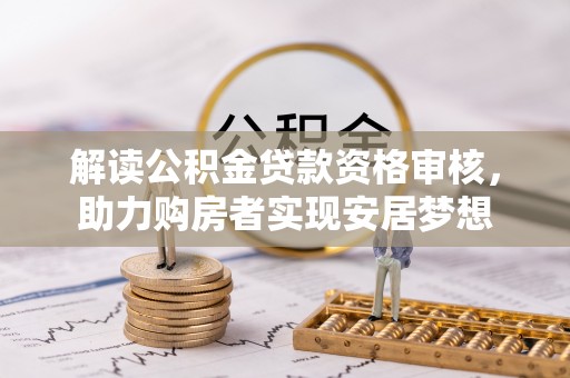 永宁解读公积金贷款资格审核，助力购房者实现安居梦想