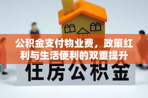 永宁公积金支付物业费，政策红利与生活便利的双重提升