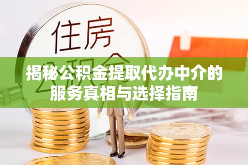 永宁揭秘公积金提取代办中介的服务真相与选择指南