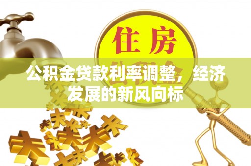 永宁公积金贷款利率调整，经济发展的新风向标