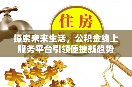 永宁探索未来生活，公积金线上服务平台引领便捷新趋势