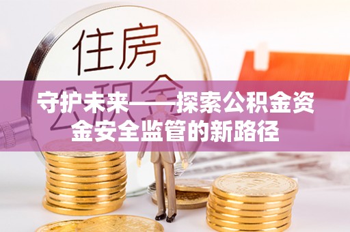 永宁守护未来——探索公积金资金安全监管的新路径