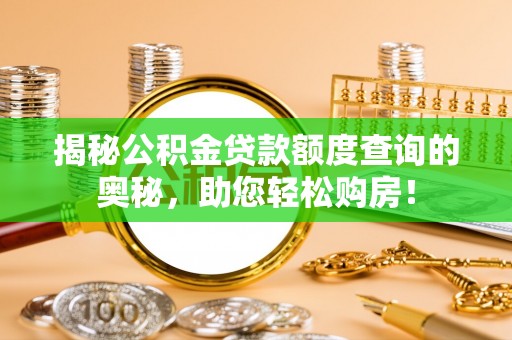 永宁揭秘公积金贷款额度查询的奥秘，助您轻松购房！