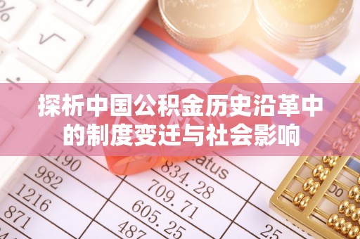 永宁探析中国公积金历史沿革中的制度变迁与社会影响