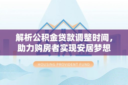 永宁解析公积金贷款调整时间，助力购房者实现安居梦想