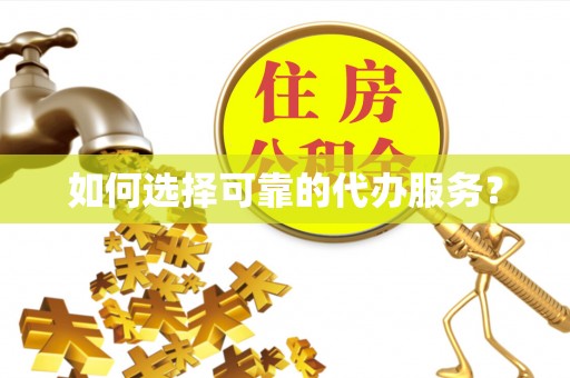 永宁如何选择可靠的代办服务？