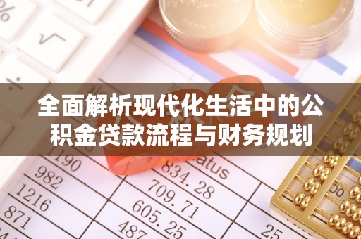 永宁全面解析现代化生活中的公积金贷款流程与财务规划