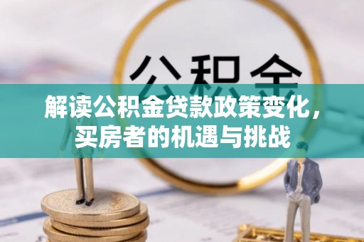 永宁解读公积金贷款政策变化，买房者的机遇与挑战