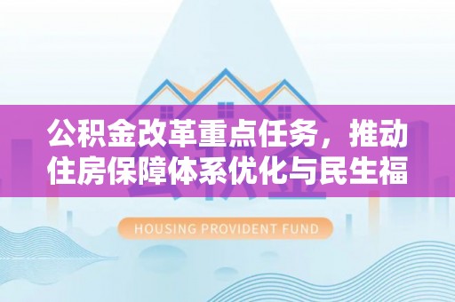 永宁公积金改革重点任务，推动住房保障体系优化与民生福祉提升