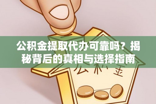 永宁公积金提取代办可靠吗？揭秘背后的真相与选择指南