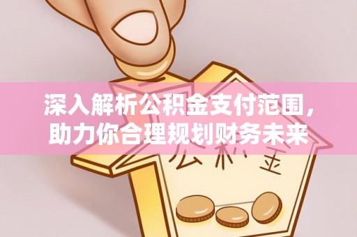 永宁深入解析公积金支付范围，助力你合理规划财务未来