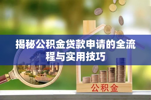 永宁揭秘公积金贷款申请的全流程与实用技巧