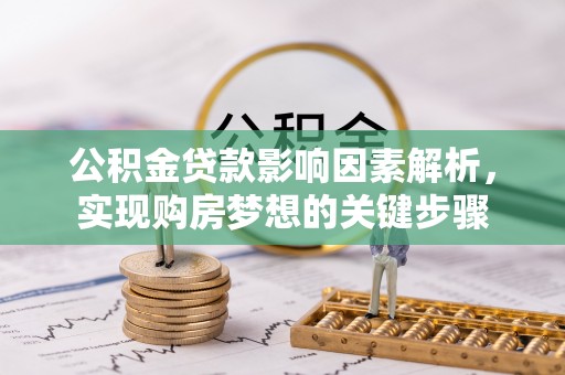 永宁公积金贷款影响因素解析，实现购房梦想的关键步骤