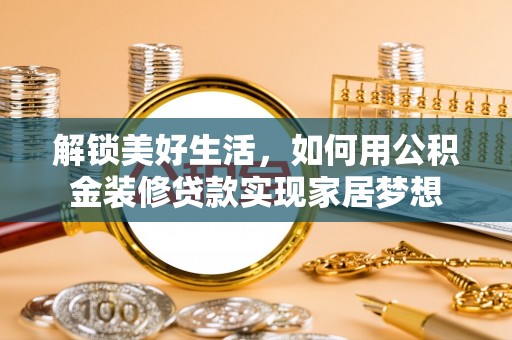 永宁解锁美好生活，如何用公积金装修贷款实现家居梦想