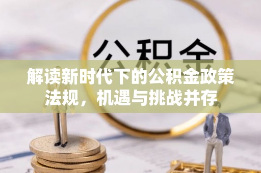 永宁解读新时代下的公积金政策法规，机遇与挑战并存