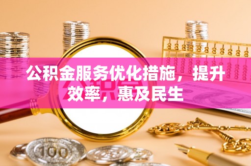 永宁公积金服务优化措施，提升效率，惠及民生