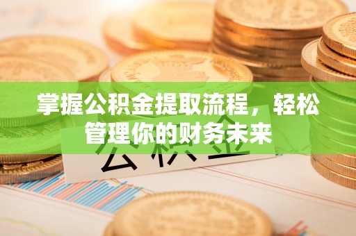 永宁掌握公积金提取流程，轻松管理你的财务未来