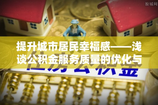 永宁提升城市居民幸福感——浅谈公积金服务质量的优化与未来