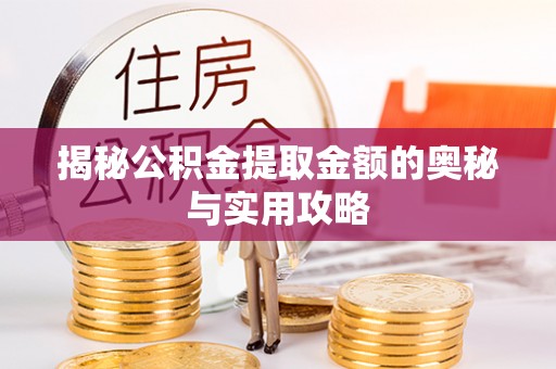 永宁揭秘公积金提取金额的奥秘与实用攻略