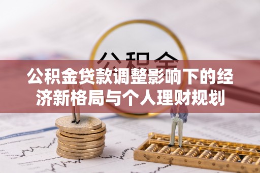 永宁公积金贷款调整影响下的经济新格局与个人理财规划