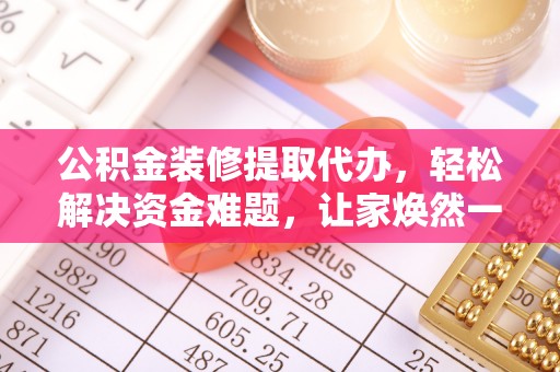 永宁公积金装修提取代办，轻松解决资金难题，让家焕然一新