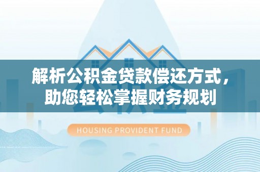 永宁解析公积金贷款偿还方式，助您轻松掌握财务规划