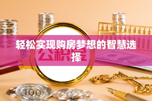 永宁轻松实现购房梦想的智慧选择