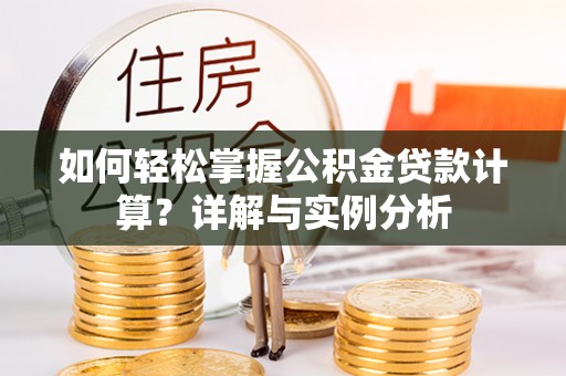 永宁如何轻松掌握公积金贷款计算？详解与实例分析