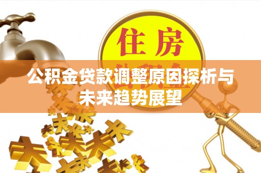 永宁公积金贷款调整原因探析与未来趋势展望